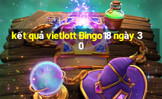 kết quả vietlott Bingo18 ngày 30