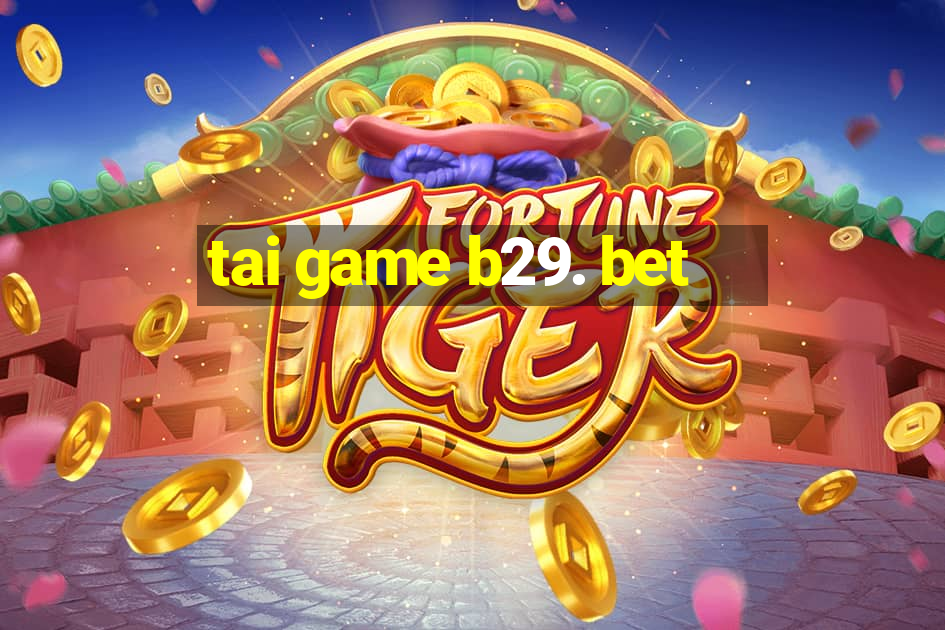 tai game b29. bet