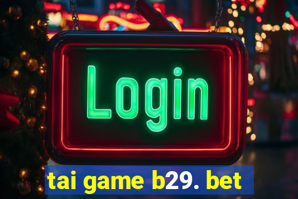 tai game b29. bet