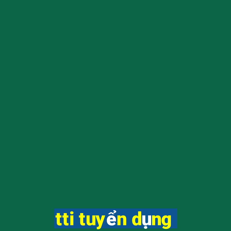 tti tuyển dụng