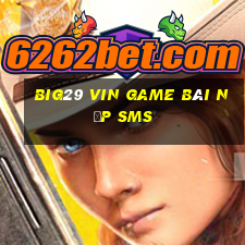 Big29 Vin Game Bài Nạp Sms