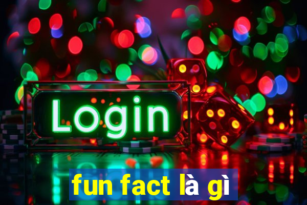 fun fact là gì