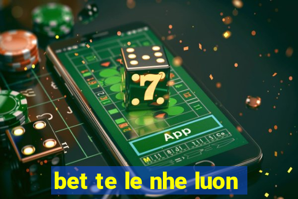 bet te le nhe luon