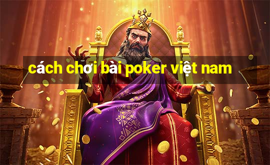 cách chơi bài poker việt nam