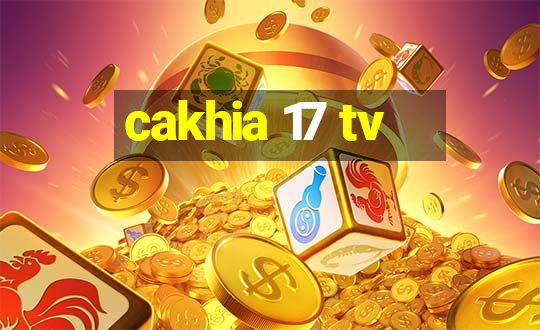 cakhia 17 tv