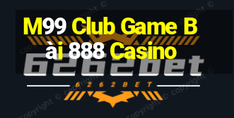 M99 Club Game Bài 888 Casino