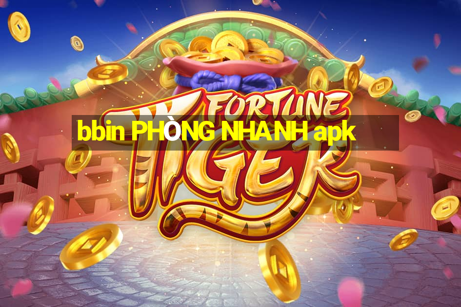 bbin PHÒNG NHANH apk