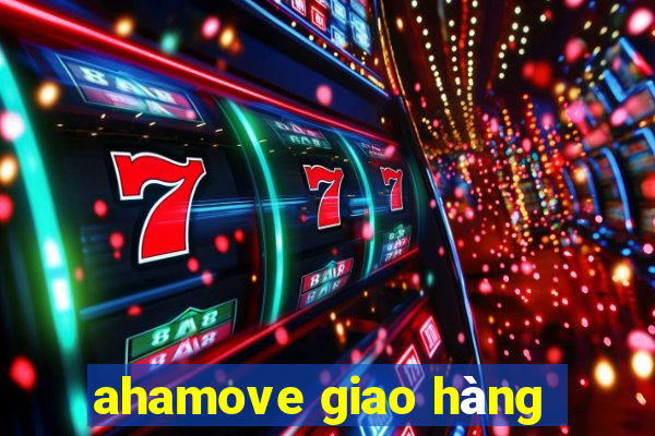 ahamove giao hàng