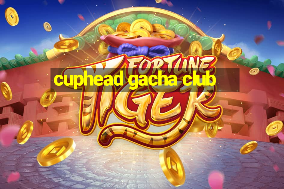 cuphead gacha club