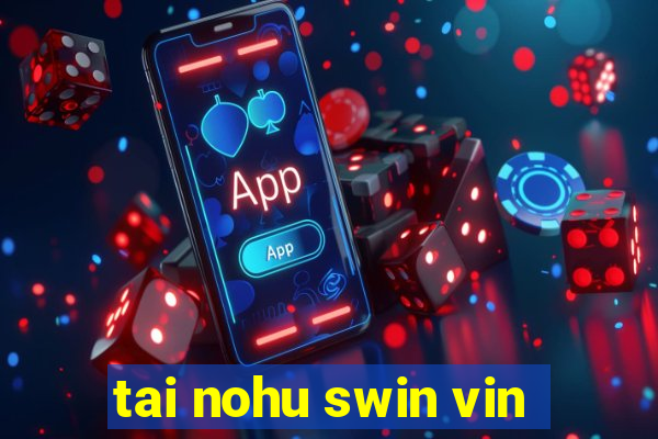 tai nohu swin vin