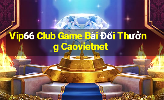 Vip66 Club Game Bài Đổi Thưởng Caovietnet