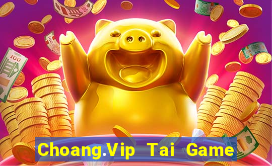 Choang.Vip Tai Game Bài Đổi Thưởng Uy Tín