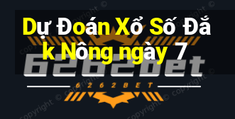 Dự Đoán Xổ Số Đắk Nông ngày 7