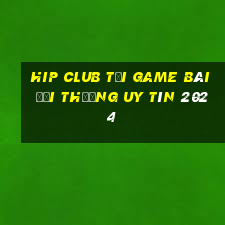 Hip Club Tải Game Bài Đổi Thưởng Uy Tín 2024