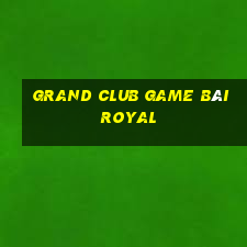 Grand Club Game Bài Royal