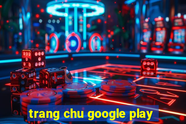 trang chu google play