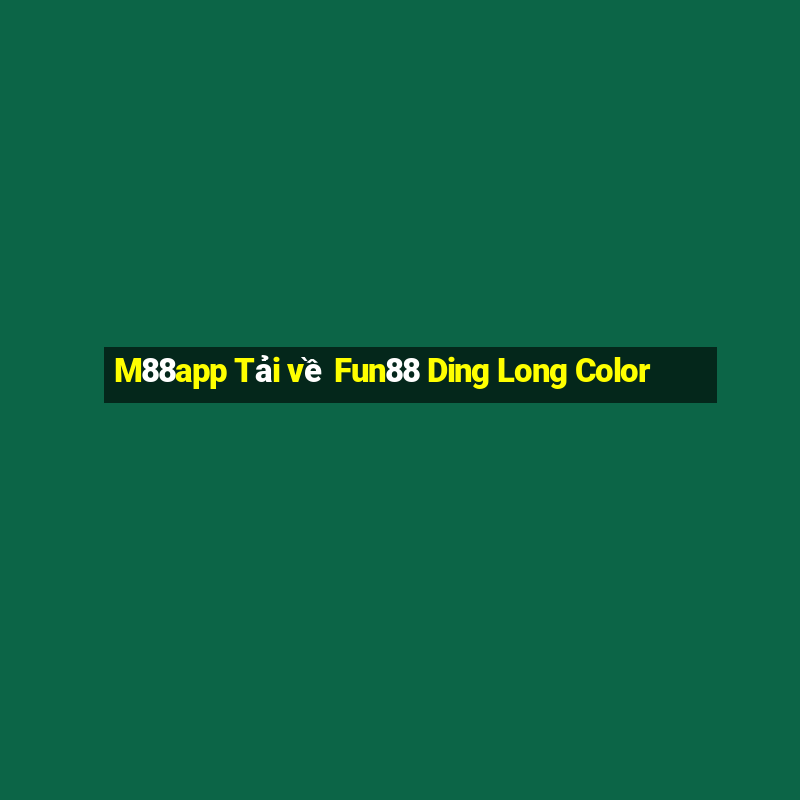 M88app Tải về Fun88 Ding Long Color