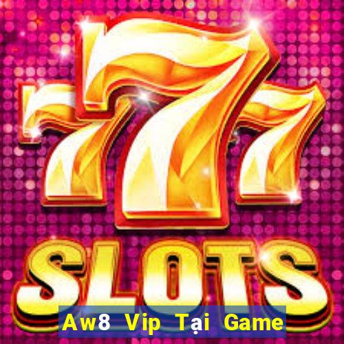 Aw8 Vip Tại Game Bài Đổi Thưởng Sinh Tử