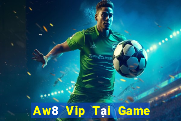 Aw8 Vip Tại Game Bài Đổi Thưởng Sinh Tử