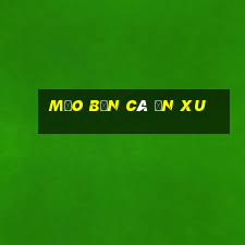 mẹo bắn cá ăn xu