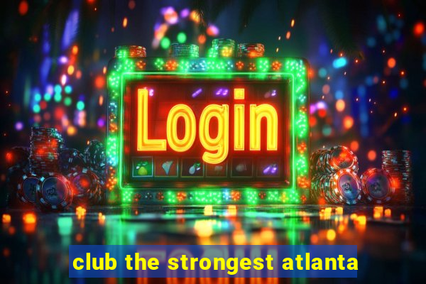 club the strongest atlanta