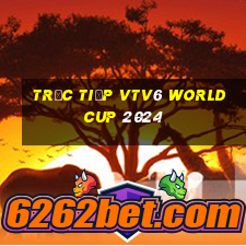 trực tiếp vtv6 world cup 2024