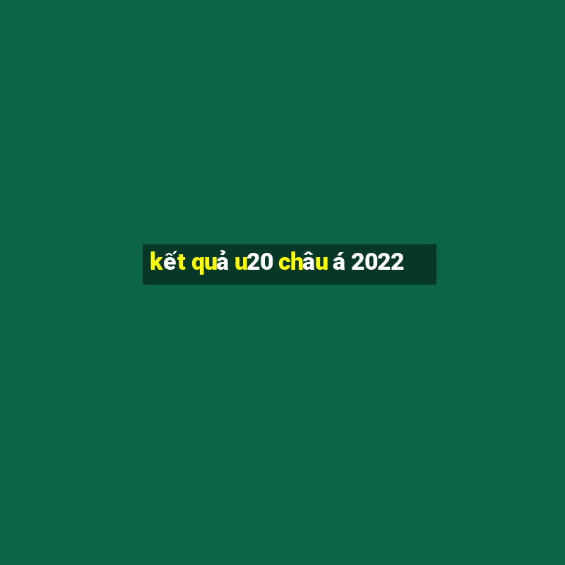 kết quả u20 châu á 2022