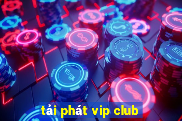 tải phát vip club