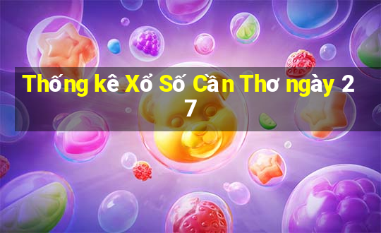 Thống kê Xổ Số Cần Thơ ngày 27