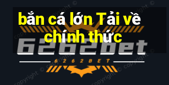 bắn cá lớn Tải về chính thức