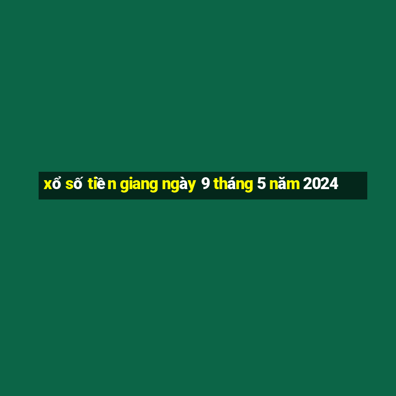 xổ số tiền giang ngày 9 tháng 5 năm 2024