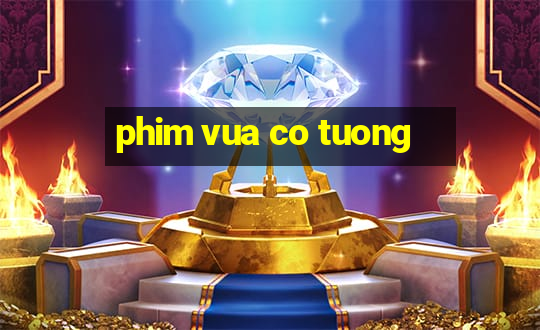 phim vua co tuong