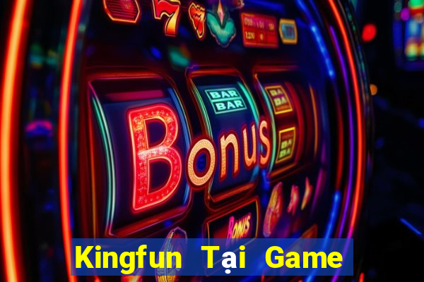 Kingfun Tại Game Bài Đổi Thưởng Sinh Tử