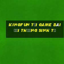 Kingfun Tại Game Bài Đổi Thưởng Sinh Tử