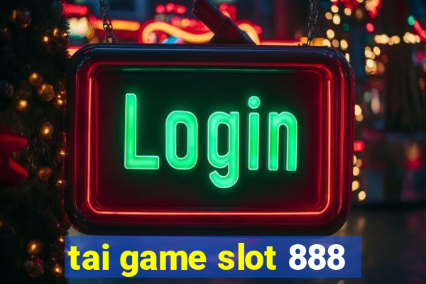 tai game slot 888