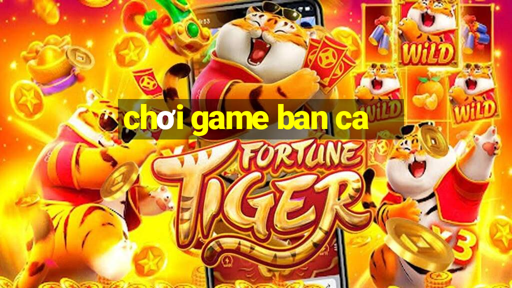 chơi game ban ca