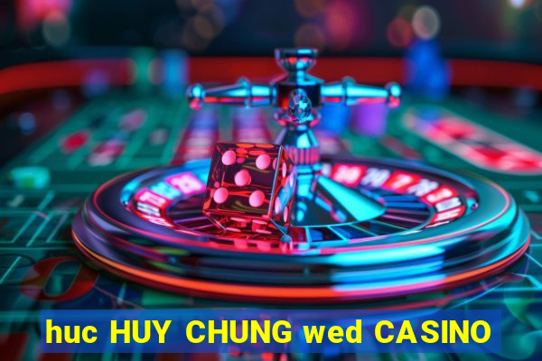 huc HUY CHUNG wed CASINO