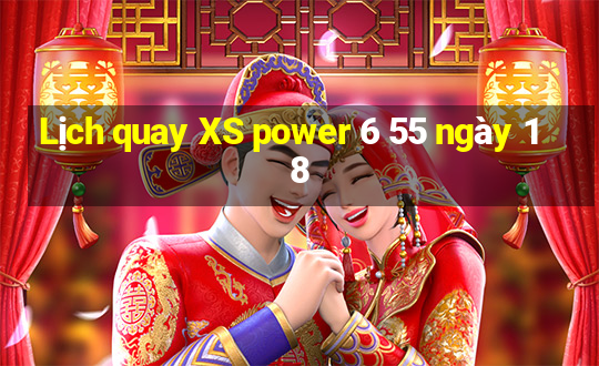 Lịch quay XS power 6 55 ngày 18