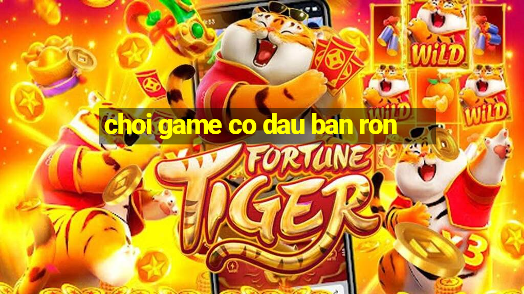 choi game co dau ban ron