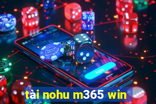 tài nohu m365 win