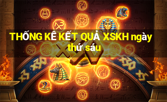 THỐNG KÊ KẾT QUẢ XSKH ngày thứ sáu