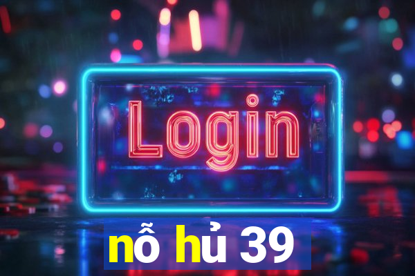 nỗ hủ 39