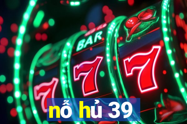 nỗ hủ 39