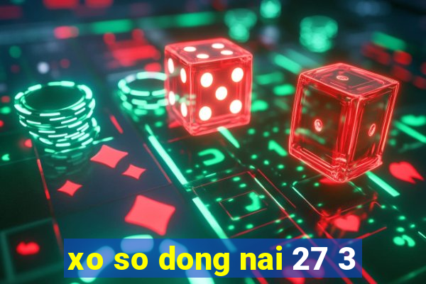 xo so dong nai 27 3