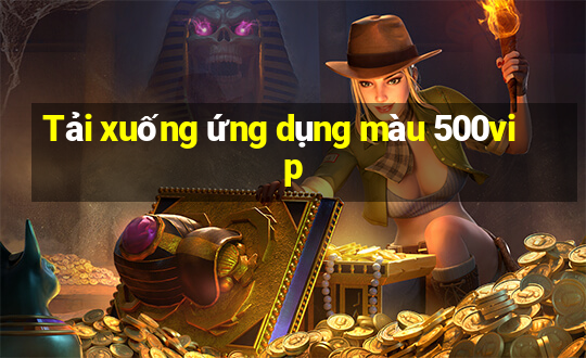 Tải xuống ứng dụng màu 500vip