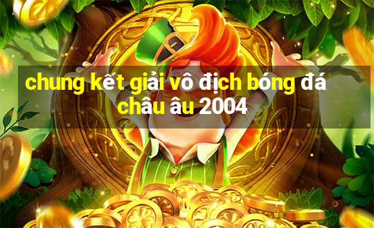 chung kết giải vô địch bóng đá châu âu 2004