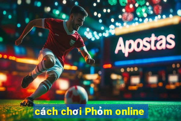 cách chơi Phỏm online