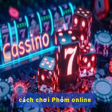 cách chơi Phỏm online