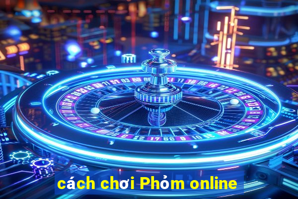 cách chơi Phỏm online