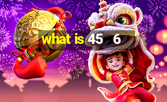 what is 45   6